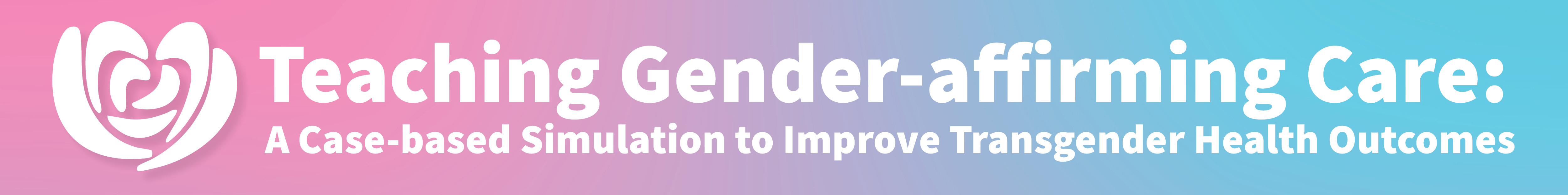 Teaching Gender-Affirming Care: A Case-based Simulation to Improve Transgender Health Outcomes Banner