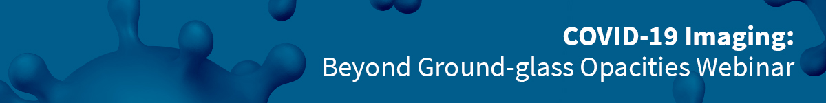 COVID-19 Imaging: Beyond Ground-glass Opacities Webinar Banner